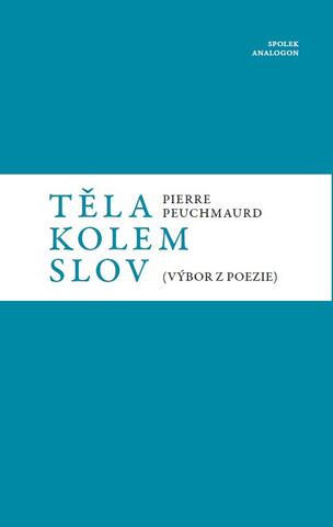 Pierre Peuchmaurd: Těla kolem slov (výbor z poezie)